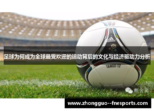 足球为何成为全球最受欢迎的运动背后的文化与经济驱动力分析