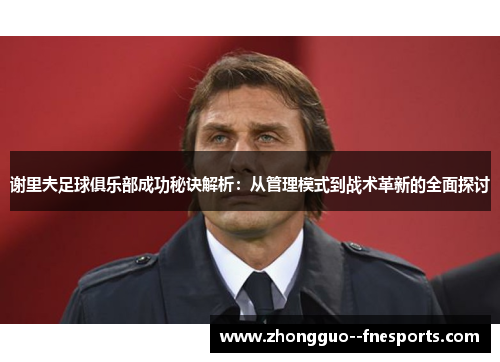 谢里夫足球俱乐部成功秘诀解析：从管理模式到战术革新的全面探讨