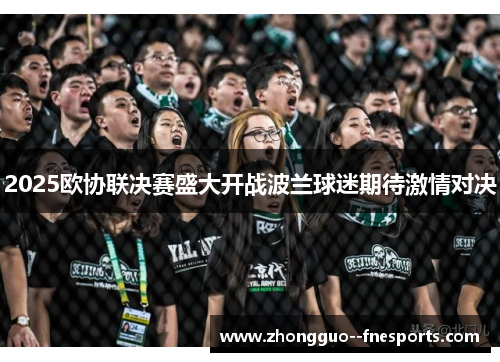 2025欧协联决赛盛大开战波兰球迷期待激情对决