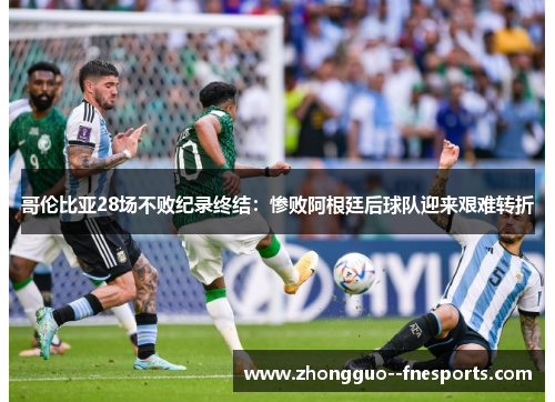 哥伦比亚28场不败纪录终结：惨败阿根廷后球队迎来艰难转折
