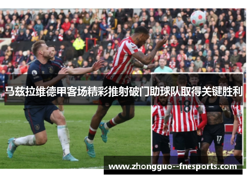 马兹拉维德甲客场精彩推射破门助球队取得关键胜利