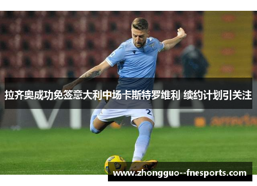 拉齐奥成功免签意大利中场卡斯特罗维利 续约计划引关注